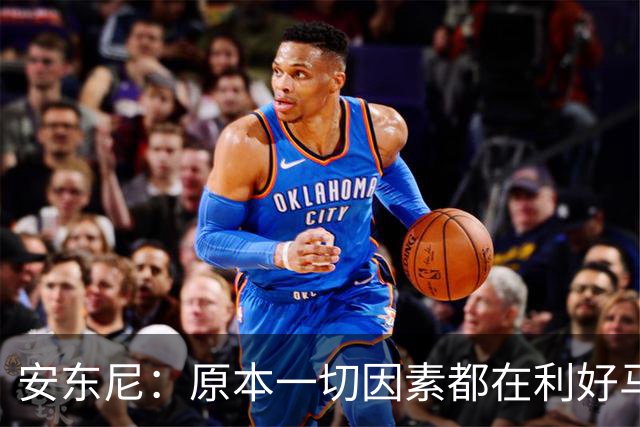 安东尼：原本一切因素都在利好马刺 若他们赢下G4本可喊出6场夺冠