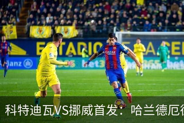 科特迪瓦VS挪威首发：哈兰德厄德高领军 佩佩凯西应战