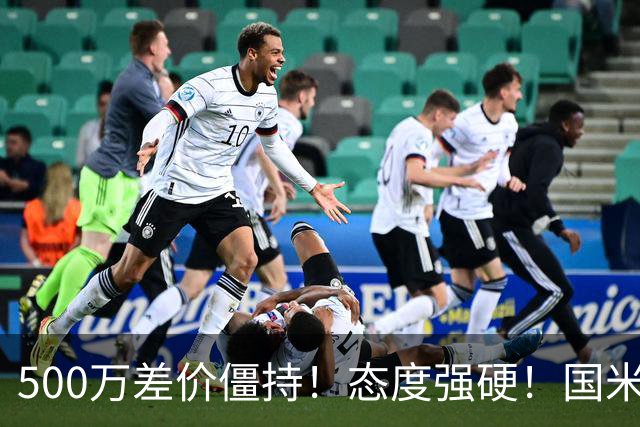 500万差价僵持！态度强硬！国米拒尤文互换，英超套现暗藏引援密码