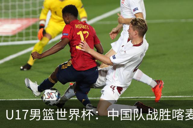 U17男篮世界杯：中国队战胜喀麦隆队